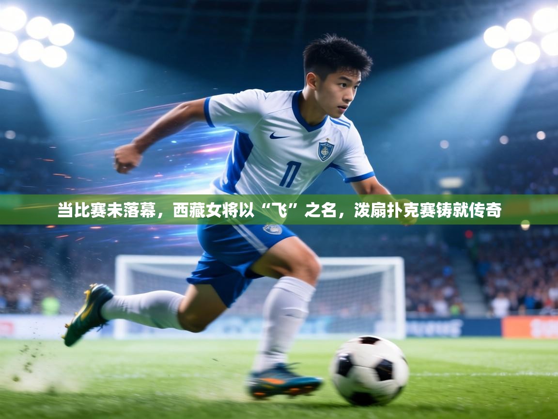 当比赛未落幕，西藏女将以“飞”之名，泼扇扑克赛铸就传奇  第2张